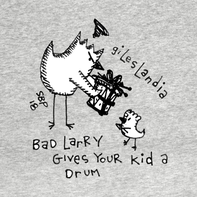 BAD LARRY GIVES YOUR KID A DRUM by SETH BOND PERRY - SBP ART